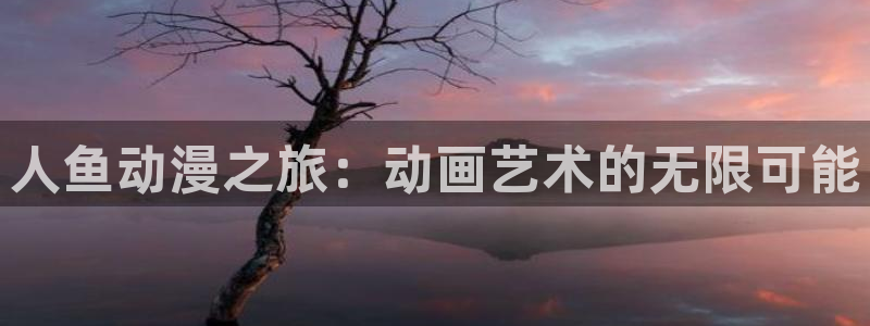 抖 漫：人鱼动漫之旅：动画艺术的无限可能